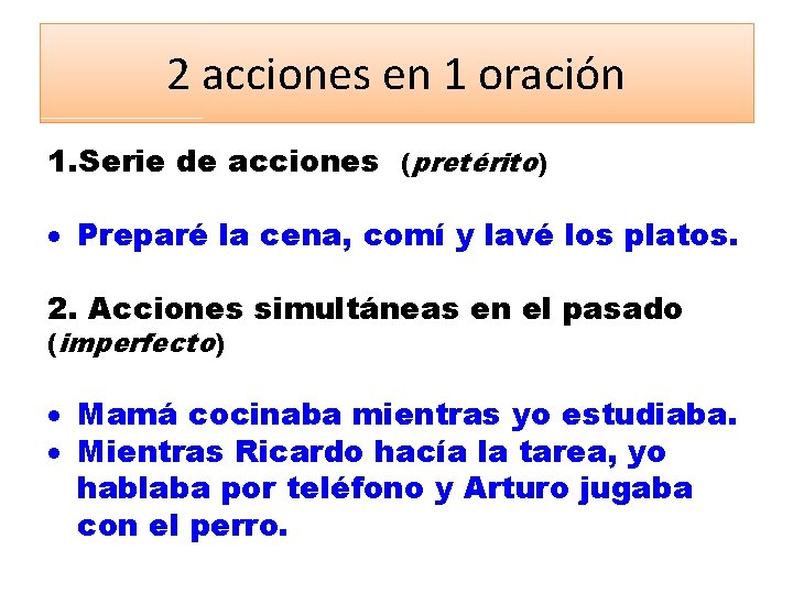 2 acciones en 1 oración 1. Serie de acciones (pretérito) Preparé la cena, comí