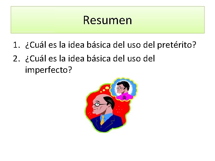 Resumen 1. ¿Cuál es la idea básica del uso del pretérito? 2. ¿Cuál es