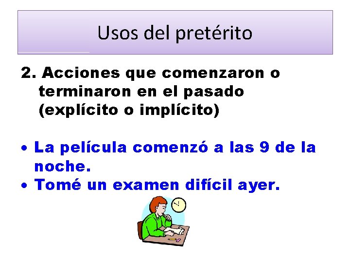 Usos del pretérito 2. Acciones que comenzaron o terminaron en el pasado (explícito o