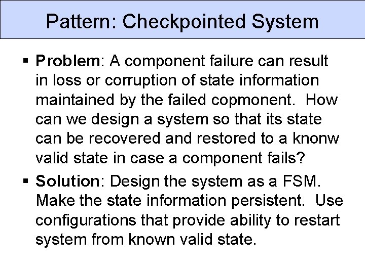Pattern: Checkpointed System § Problem: A component failure can result in loss or corruption