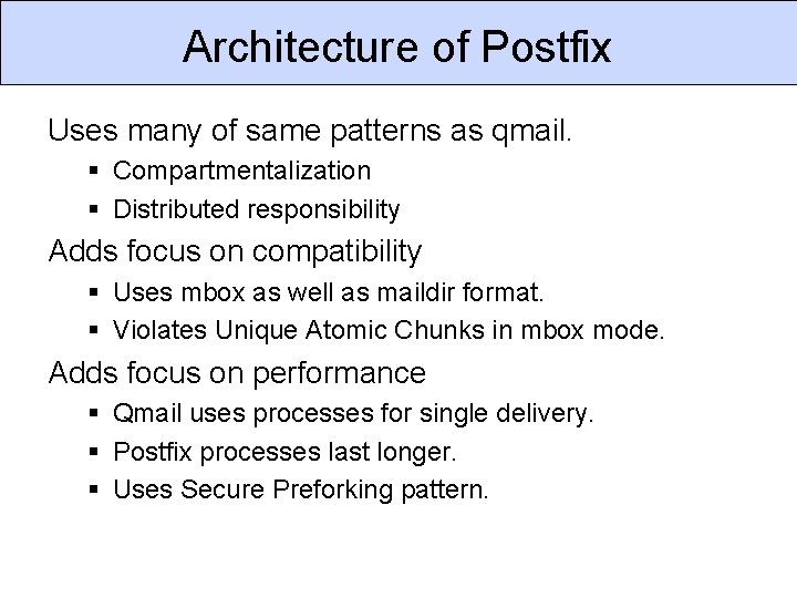Architecture of Postfix Uses many of same patterns as qmail. § Compartmentalization § Distributed