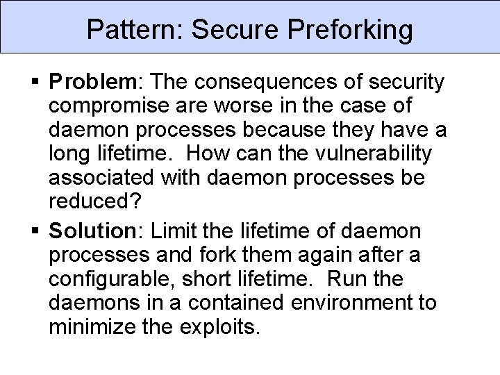 Pattern: Secure Preforking § Problem: The consequences of security compromise are worse in the