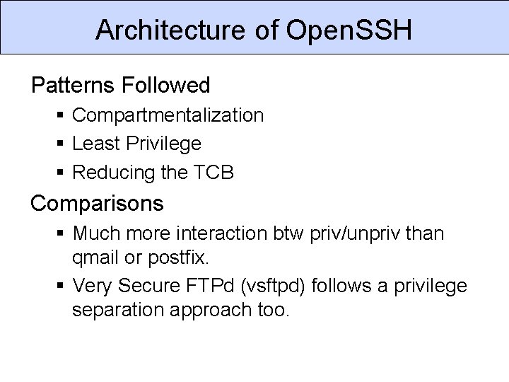 Architecture of Open. SSH Patterns Followed § Compartmentalization § Least Privilege § Reducing the