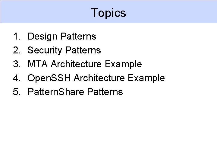 Topics 1. 2. 3. 4. 5. Design Patterns Security Patterns MTA Architecture Example Open.