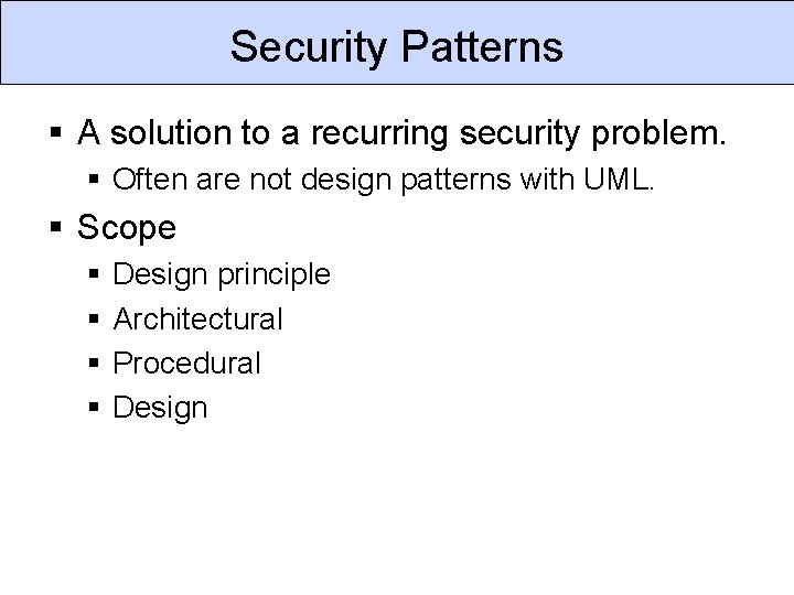 Security Patterns § A solution to a recurring security problem. § Often are not