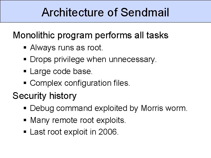 Architecture of Sendmail Monolithic program performs all tasks § § Always runs as root.
