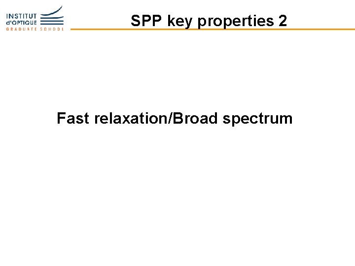 SPP key properties 2 Fast relaxation/Broad spectrum 