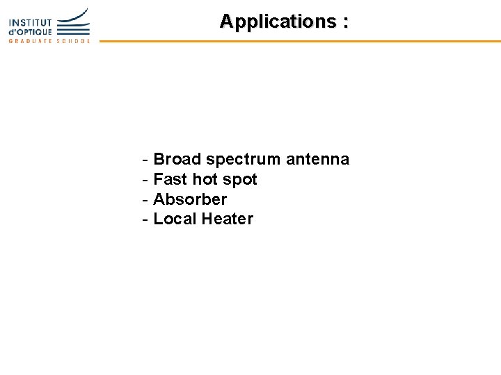 Applications : - Broad spectrum antenna - Fast hot spot - Absorber - Local