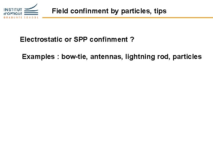 Field confinment by particles, tips Electrostatic or SPP confinment ? Examples : bow-tie, antennas,