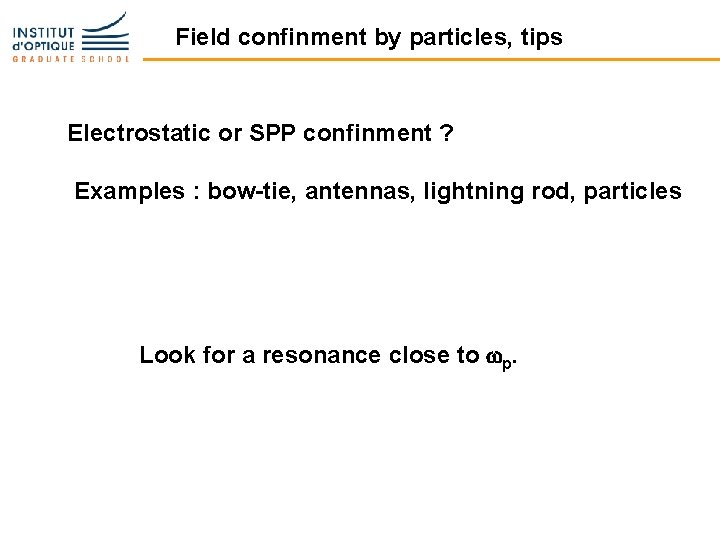 Field confinment by particles, tips Electrostatic or SPP confinment ? Examples : bow-tie, antennas,