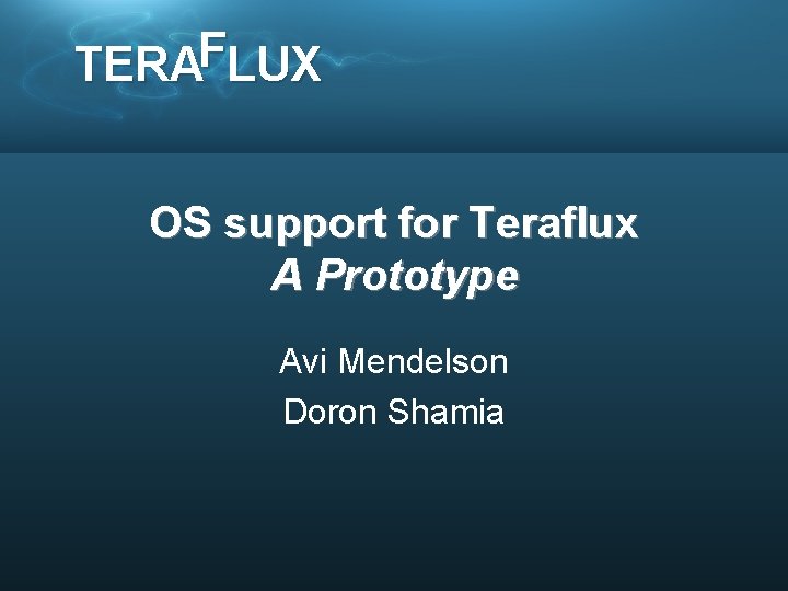 TERAFLUX OS support for Teraflux A Prototype Avi Mendelson Doron Shamia 