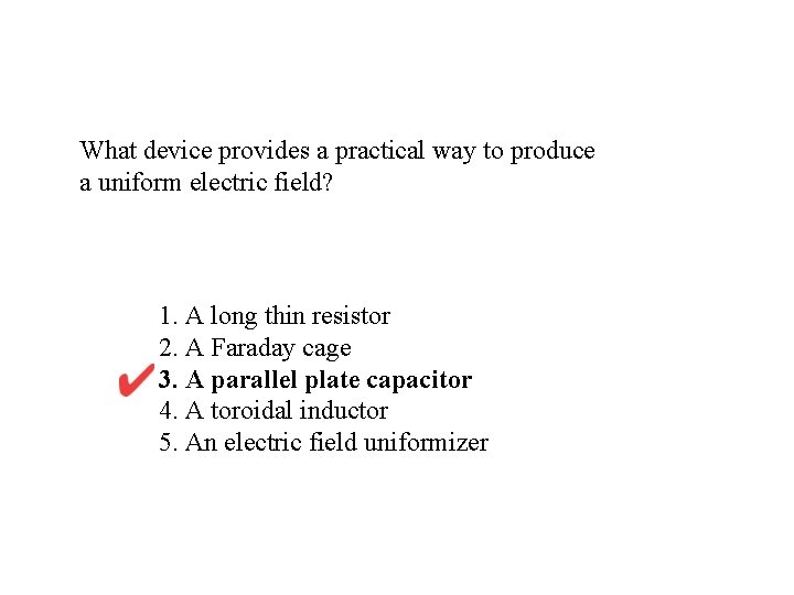 What device provides a practical way to produce a uniform electric field? 1. A