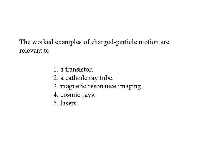 The worked examples of charged-particle motion are relevant to 1. a transistor. 2. a