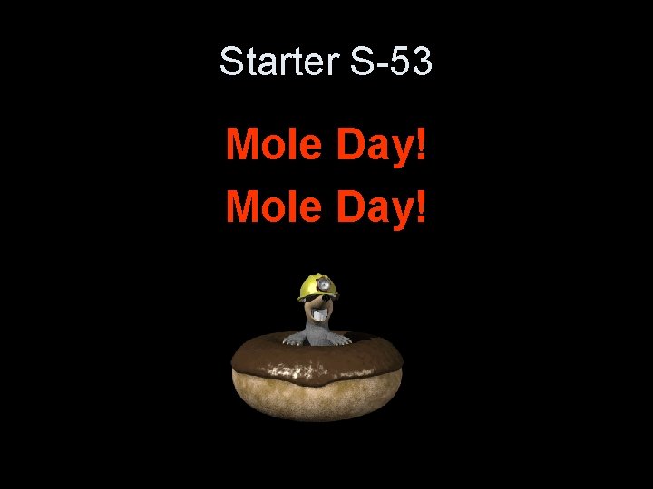 Starter S-53 Mole Day! 