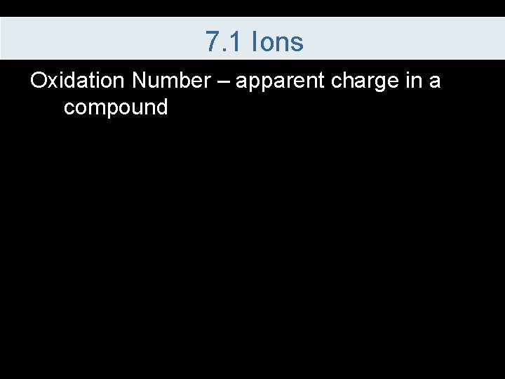 7. 1 Ions Oxidation Number – apparent charge in a compound 