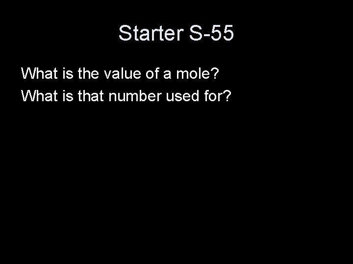 Starter S-55 What is the value of a mole? What is that number used
