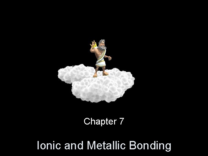 Chapter 7 Ionic and Metallic Bonding 