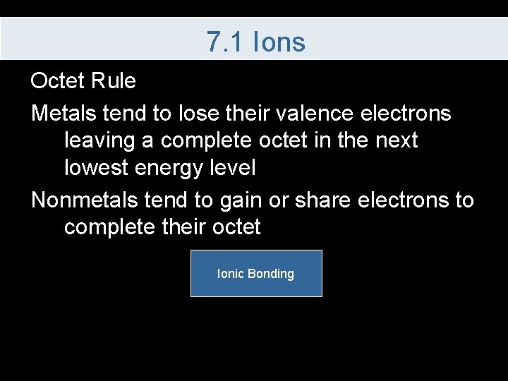 7. 1 Ions Octet Rule Metals tend to lose their valence electrons leaving a