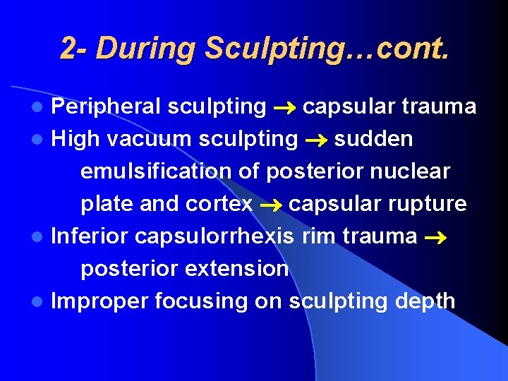 2 - During Sculpting…cont. Peripheral sculpting capsular trauma l High vacuum sculpting sudden emulsification