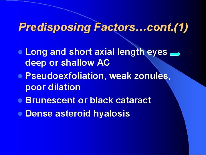 Predisposing Factors…cont. (1) l Long and short axial length eyes deep or shallow AC