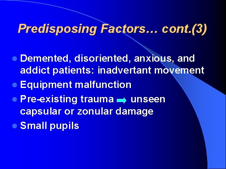 Predisposing Factors… cont. (3) l Demented, disoriented, anxious, and addict patients: inadvertant movement l