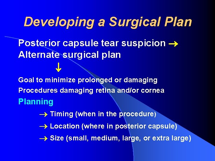 Developing a Surgical Plan Posterior capsule tear suspicion Alternate surgical plan Goal to minimize