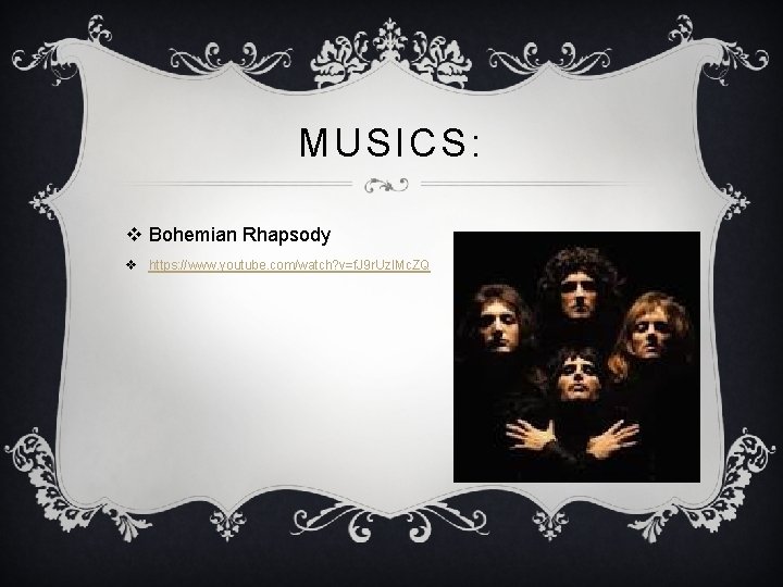 MUSICS: v Bohemian Rhapsody v https: //www. youtube. com/watch? v=f. J 9 r. Uz. MUSICS: v Bohemian Rhapsody v https: //www. youtube. com/watch? v=f. J 9 r. Uz.