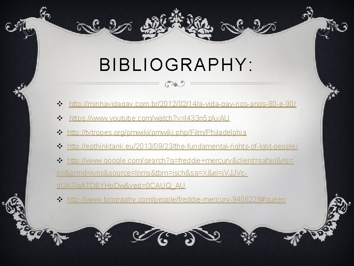 BIBLIOGRAPHY: v http: //minhavidagay. com. br/2012/02/14/a-vida-gay-nos-anos-80 -e-90/ v https: //www. youtube. com/watch? v=l 433 BIBLIOGRAPHY: v http: //minhavidagay. com. br/2012/02/14/a-vida-gay-nos-anos-80 -e-90/ v https: //www. youtube. com/watch? v=l 433