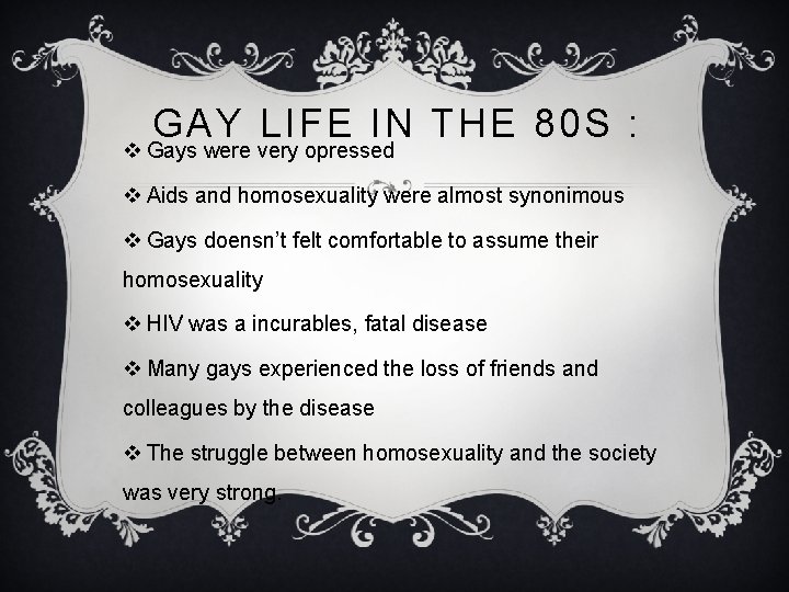 GAY LIFE IN THE 80 S : v Gays were very opressed v Aids GAY LIFE IN THE 80 S : v Gays were very opressed v Aids