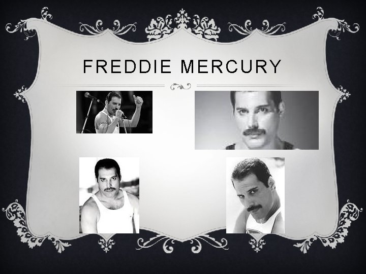 FREDDIE MERCURY FREDDIE MERCURY