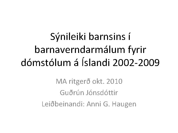 Sýnileiki barnsins í barnaverndarmálum fyrir dómstólum á Íslandi 2002 -2009 MA ritgerð okt. 2010