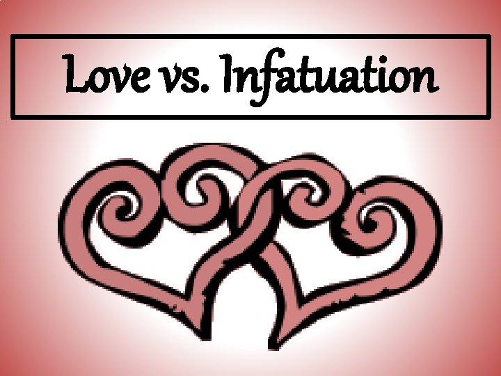 Love vs. Infatuation 