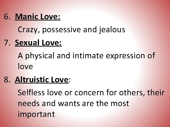 6. Manic Love: Crazy, possessive and jealous 7. Sexual Love: A physical and intimate