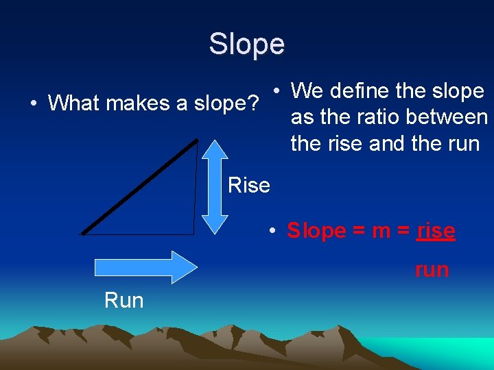Slope • We define the slope • What makes a slope? as the ratio