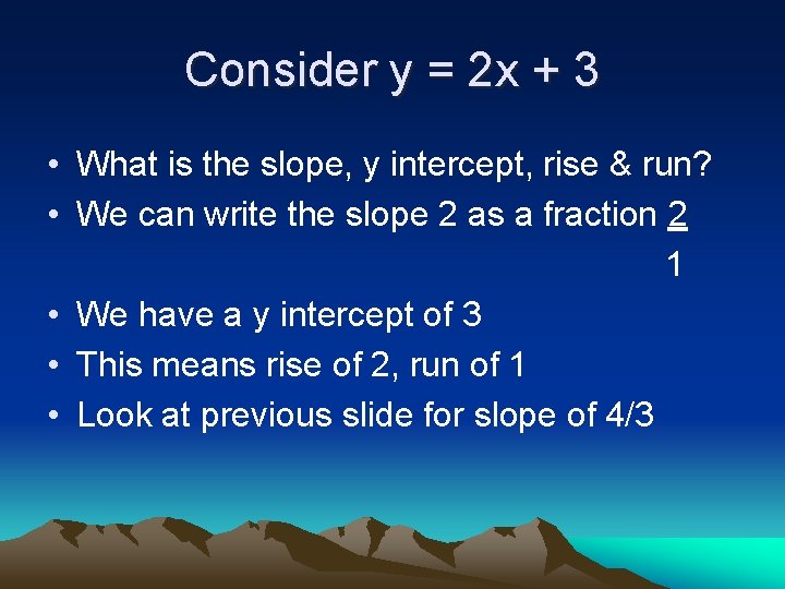 Consider y = 2 x + 3 • What is the slope, y intercept,