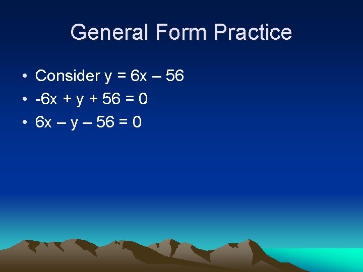 General Form Practice • Consider y = 6 x – 56 • -6 x