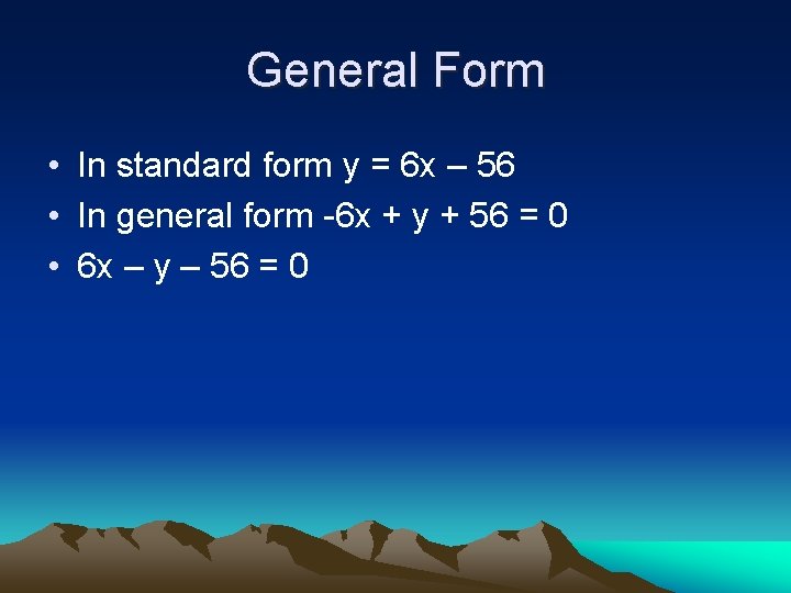 General Form • In standard form y = 6 x – 56 • In