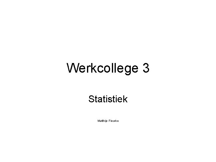 Werkcollege 3 Statistiek Matthijs Fleurke 