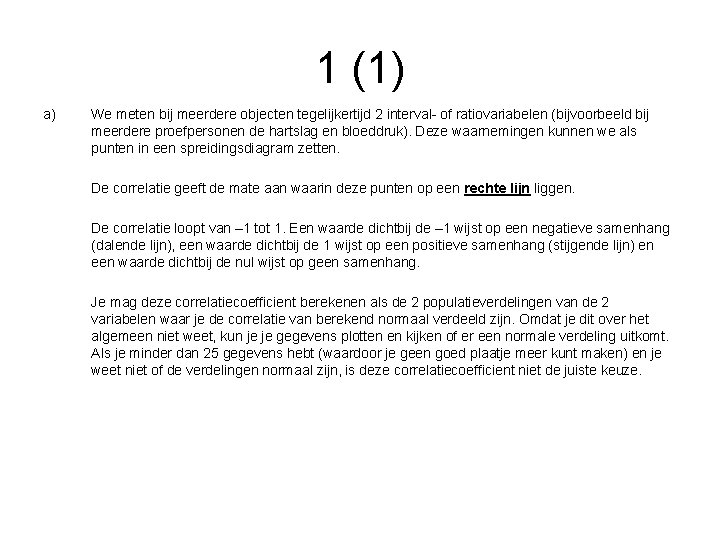 1 (1) a) We meten bij meerdere objecten tegelijkertijd 2 interval- of ratiovariabelen (bijvoorbeeld