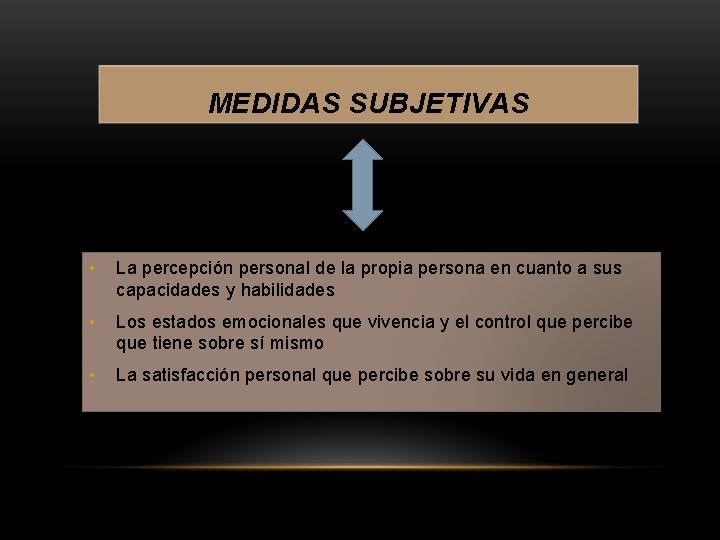 MEDIDAS SUBJETIVAS • La percepción personal de la propia persona en cuanto a sus