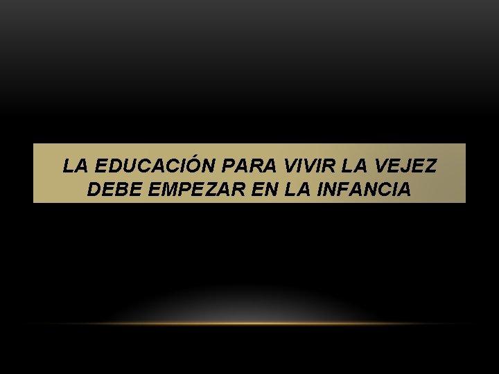 LA EDUCACIÓN PARA VIVIR LA VEJEZ DEBE EMPEZAR EN LA INFANCIA 