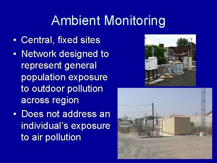 Ambient Monitoring • Central, fixed sites • Network designed to represent general population exposure Ambient Monitoring • Central, fixed sites • Network designed to represent general population exposure