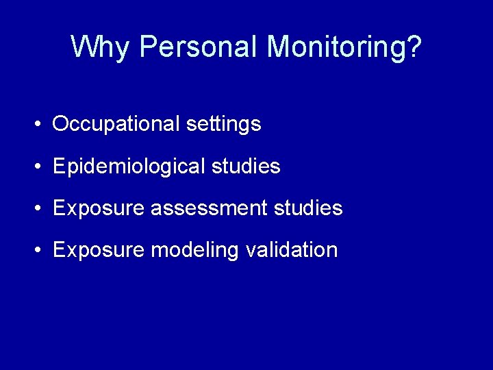 Why Personal Monitoring? • Occupational settings • Epidemiological studies • Exposure assessment studies • Why Personal Monitoring? • Occupational settings • Epidemiological studies • Exposure assessment studies •