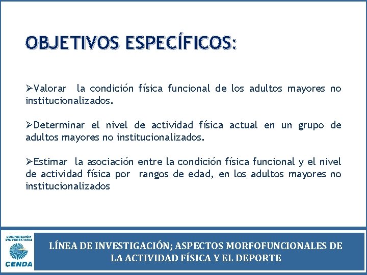 OBJETIVOS ESPECÍFICOS: ØValorar la condición física funcional de los adultos mayores no institucionalizados. ØDeterminar