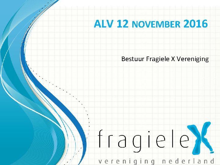 ALV 12 NOVEMBER 2016 Bestuur Fragiele X Vereniging 