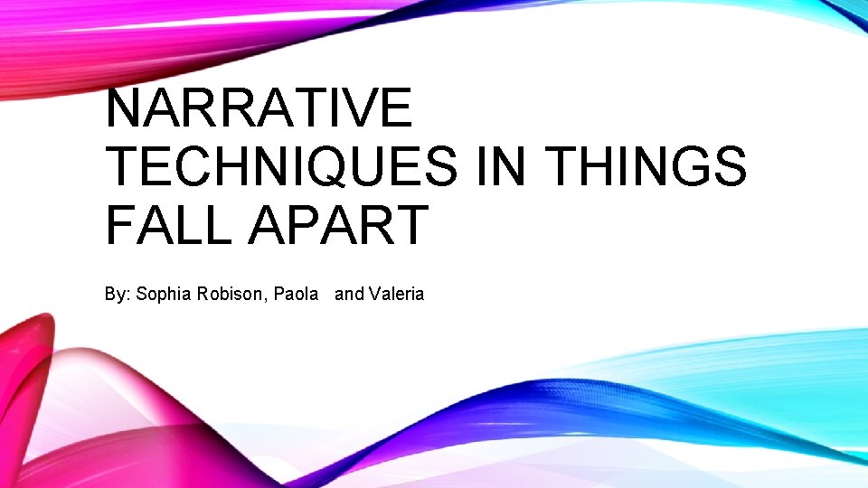 NARRATIVE TECHNIQUES IN THINGS FALL APART By: Sophia Robison, Paola and Valeria 