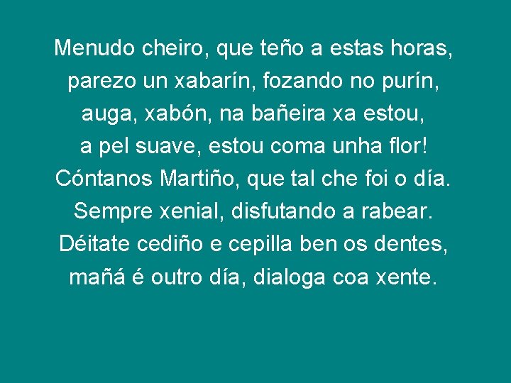 Menudo cheiro, que teño a estas horas, parezo un xabarín, fozando no purín, auga,