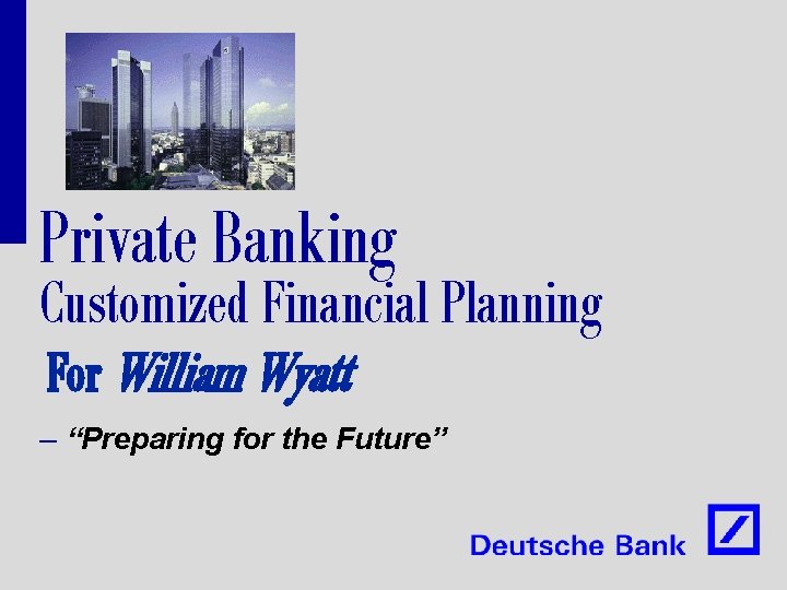 Private Banking Customized Financial Planning For William Wyatt – “Preparing for the Future” 