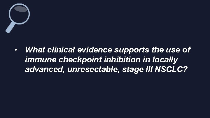  • What clinical evidence supports the use of immune checkpoint inhibition in locally