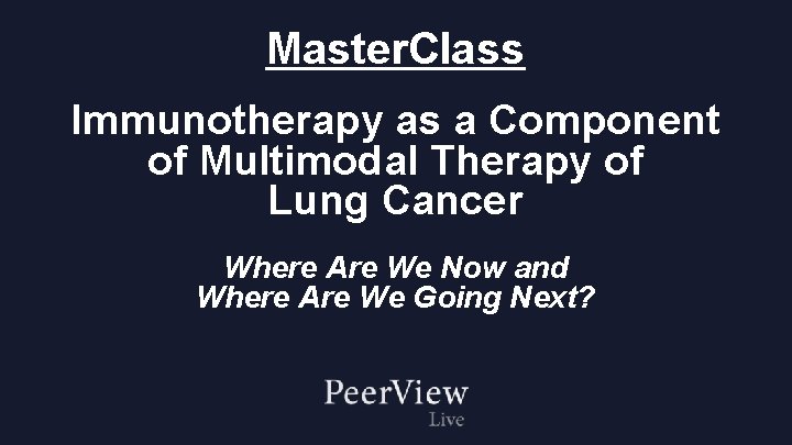 Master. Class Immunotherapy as a Component of Multimodal Therapy of Lung Cancer Where Are